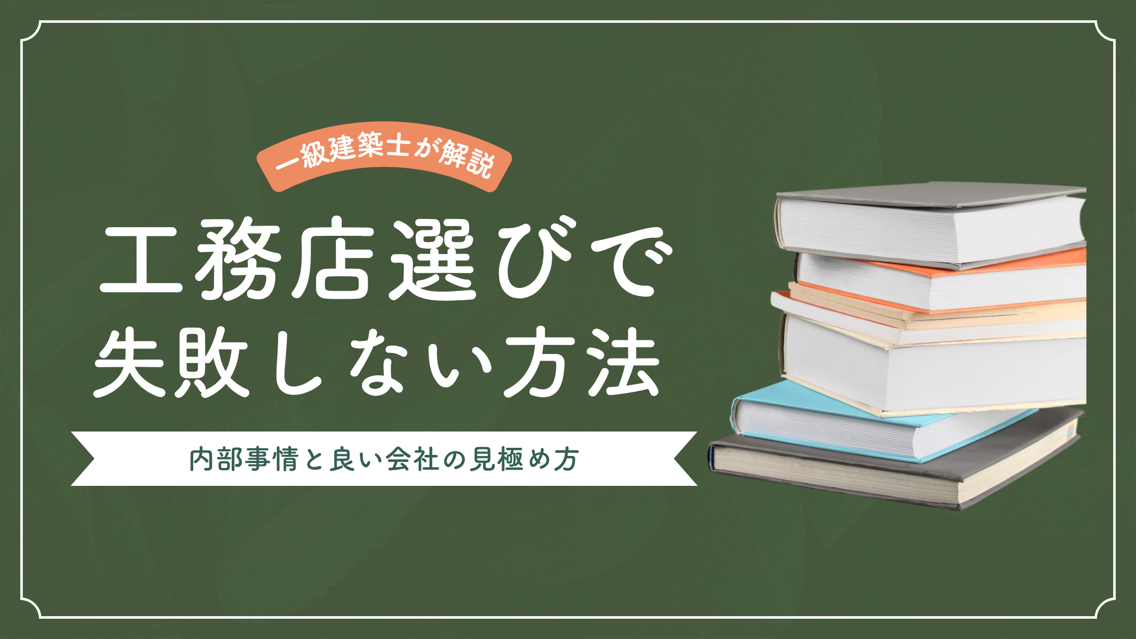 【一級建築士が本音で解説】工務店選びで失敗しないために。知っておきたい内部事情と「良い会社」の見極め方